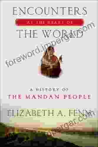 Encounters at the Heart of the World: A History of the Mandan People