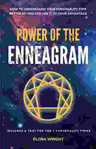 Power of the Enneagram: How to Understand Your Personality Type Better So You Can Use It to Your Advantage (Includes a Test for the 9 Personality Types)