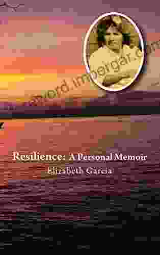 Resilience: A Personal Memoir Elizabeth Garcia