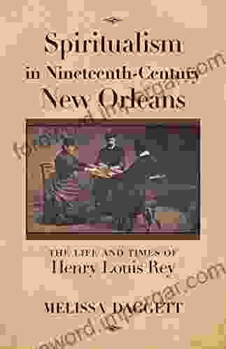 Spiritualism In Nineteenth Century New Orleans: The Life And Times Of Henry Louis Rey