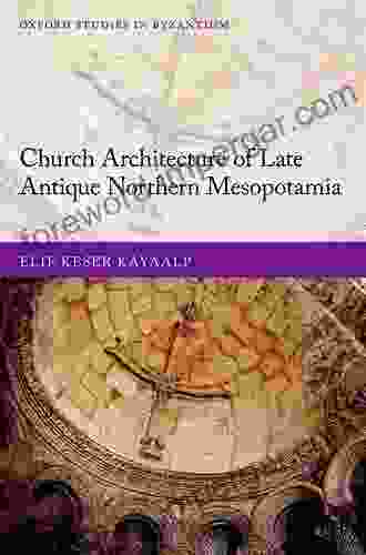 Church Architecture of Late Antique Northern Mesopotamia (Oxford Studies in Byzantium)