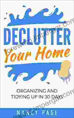 Declutter Your Home: Organizing And Tidying Up In 30 Days