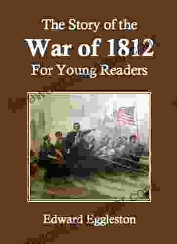 The Story Of The War Of 1812 For Young Readers