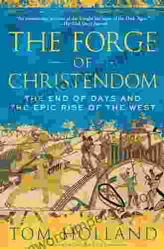 The Forge Of Christendom: The End Of Days And The Epic Rise Of The West