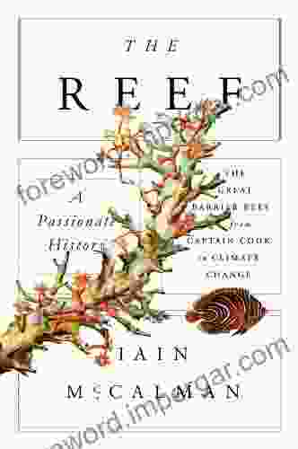 The Reef: A Passionate History: The Great Barrier Reef from Captain Cook to Climate Change