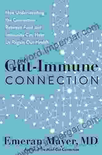 The Gut Immune Connection: How Understanding The Connection Between Food And Immunity Can Help Us Regain Our Health