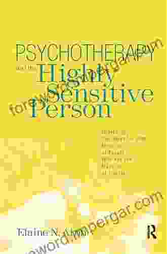 Psychotherapy And The Highly Sensitive Person: Improving Outcomes For That Minority Of People Who Are The Majority Of Clients