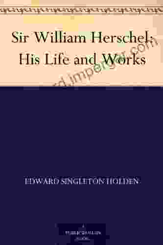 Sir William Herschel: His Life And Works