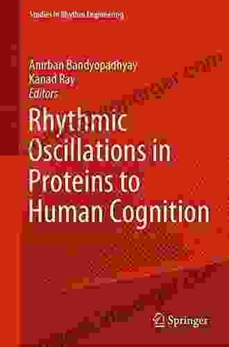 Rhythmic Oscillations In Proteins To Human Cognition (Studies In Rhythm Engineering)