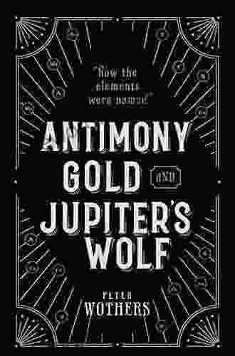 Antimony Gold And Jupiter S Wolf: How The Elements Were Named