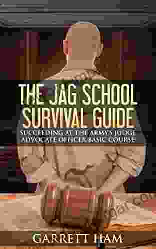 The JAG School Survival Guide: Succeeding At The Army S Judge Advocate Officer Basic Course (Becoming An Army JAG Officer 2)