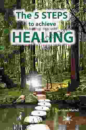 The 5 Steps To Achieve Healing: The Perfect Supplement To The Encyclopedia Of Ailments And Diseases