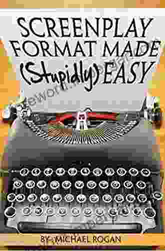 Screenplay Format Made (Stupidly) Easy: Your Ultimate No Nonsense Guide To Script Format Mastery (Book 4 Of The Screenplay Writing Made Stupidly Easy Collection)