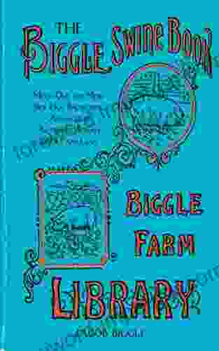 The Biggle Swine Book: Much Old And More New Hog Knowledge Arranged In Alternate Streaks Of Fat And Lean