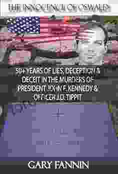 The Innocence of Oswald: 50+ Years of Lies Deception Deceit in the Murders of President John F Kennedy Officer J D Tippit