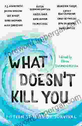 What Doesn T Kill You: Fifteen Stories Of Survival