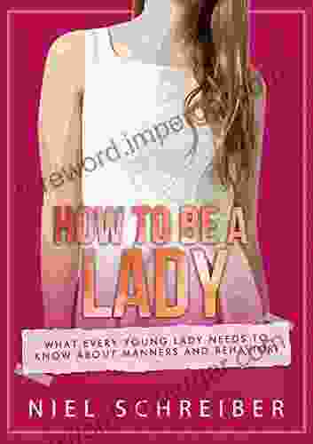 How To Be A Lady: What Every Young Lady Needs To Know About Manners And Behavior (The Modern Ladies Gentlemen 2)