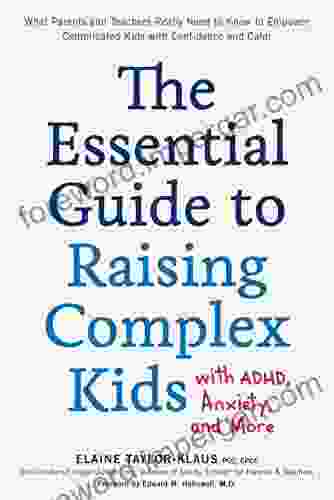 The Essential Guide To Raising Complex Kids With ADHD Anxiety And More: What Parents And Teachers Really Need To Know To Empower Complicated Kids With Confidence And Calm