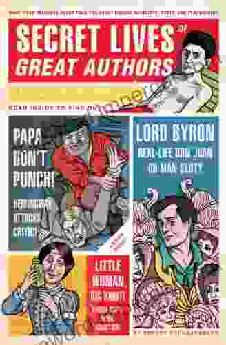 Secret Lives Of Great Authors: What Your Teachers Never Told You About Famous Novelists Poets And Playwrights